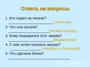 Ответь на вопросы 1. Кто сидел на пеньке? ______________________ (белочка)2. Что