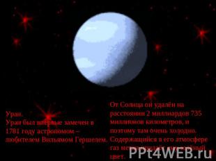 Уран.Уран был впервые замечен в 1781 году астрономом – любителем Вильямом Гершел