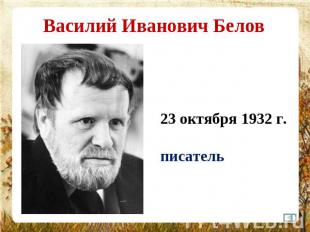 Василий Иванович Белов 23 октября 1932 г. писатель