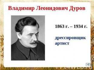 Владимир Леонидович Дуров 1863 г. – 1934 г.дрессировщикартист