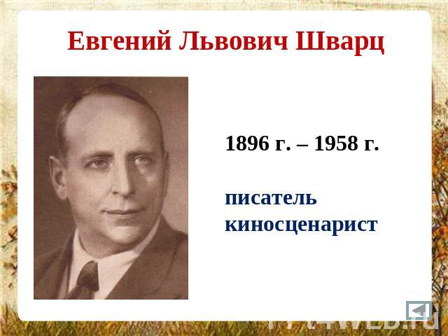 Евгений Львович Шварц 1896 г. – 1958 г.писателькиносценарист