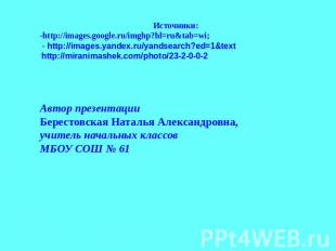 Источники:-http://images.google.ru/imghp?hl=ru&tab=wi; - http://images.yandex.ru