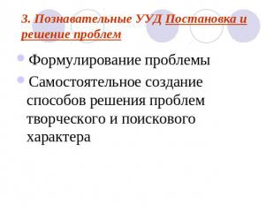 3. Познавательные УУД Постановка и решение проблем Формулирование проблемыСамост