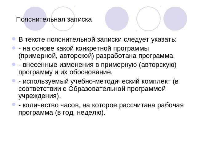 Пояснительная записка В тексте пояснительной записки следует указать:- на основе какой конкретной программы (примерной, авторской) разработана программа. - внесенные изменения в примерную (авторскую) программу и их обоснование. - используемый учебно…