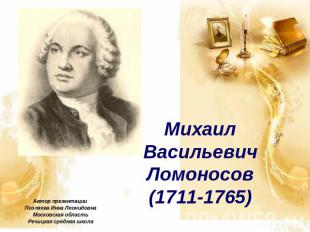 МихаилВасильевичЛомоносов(1711-1765) Автор презентации Позляева Инна ЛеонидовнаМ