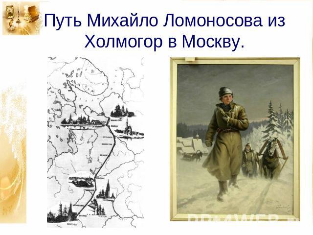 Путь Михайло Ломоносова из Холмогор в Москву.
