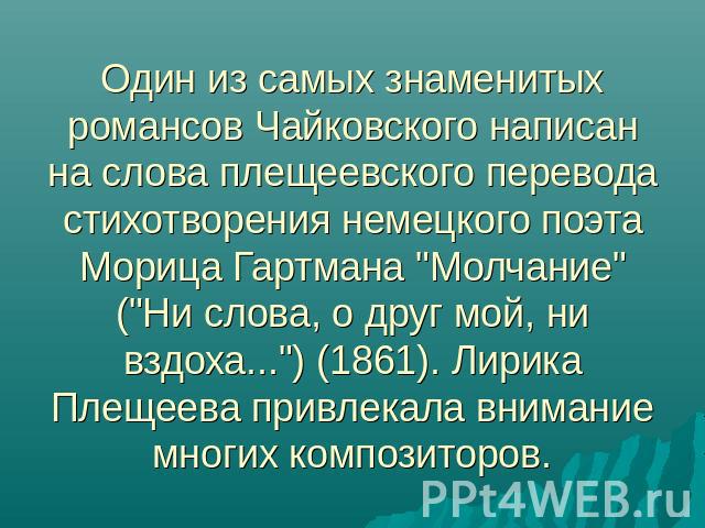 Один из самых знаменитых романсов Чайковского написан на слова плещеевского перевода стихотворения немецкого поэта Морица Гартмана 