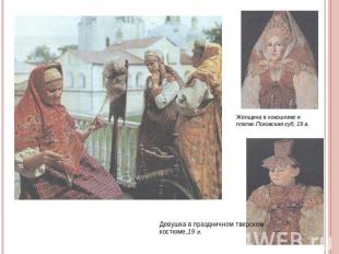 Девушка в праздничном тверском костюме,19 в. Женщина в кокошнике и платке.Псковс