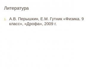 Литература А.В. Перышкин, Е.М. Гутник «Физика. 9 класс», «Дрофа», 2009 г.
