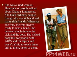 She was a kind woman. Hundreds of people talked about Diana’s kindnesses. She li