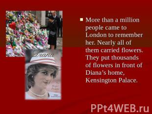 More than a million people came to London to remember her. Nearly all of them ca