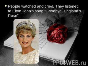 People watched and cried. They listened to Elton John’s song “Goodbye, England’s
