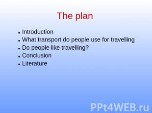 The plan IntroductionWhat transport do people use for travellingDo people like t