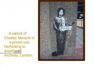 A stencil of Charles Manson in a prison suit, hitchhiking to anywhere, Archway,