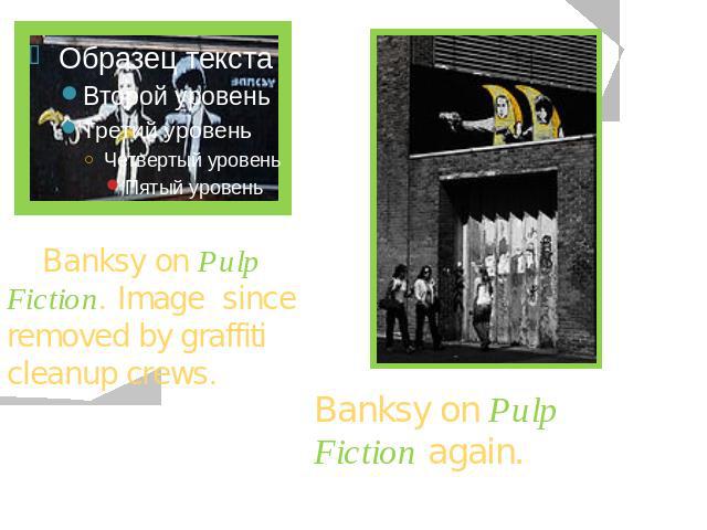 Banksy on Pulp Fiction. Image since removed by graffiti cleanup crews. Banksy on Pulp Fiction again.