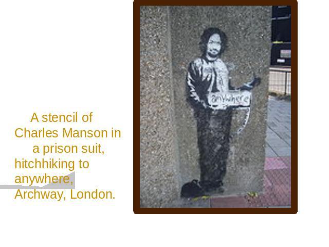A stencil of Charles Manson in a prison suit, hitchhiking to anywhere, Archway, London.