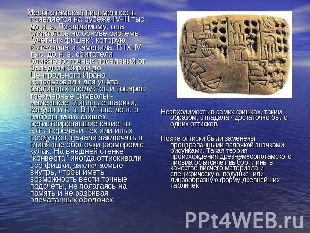Месопотамская письменность появляется на рубеже IV-III тыс. до н. э. По-видимому, она сложилась на основе системы 