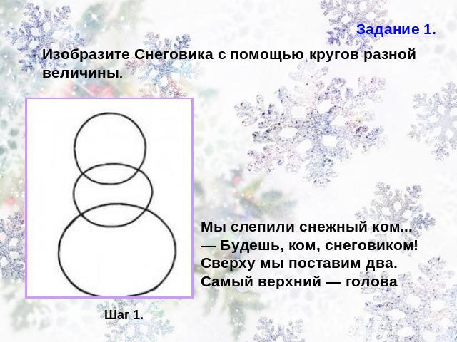 Задание 1. Изобразите Снеговика с помощью кругов разной величины. Мы слепили снежный ком...— Будешь, ком, снеговиком!Сверху мы поставим два.Самый верхний — голова