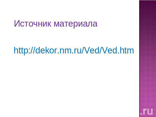 Источник материала http://dekor.nm.ru/Ved/Ved.htm