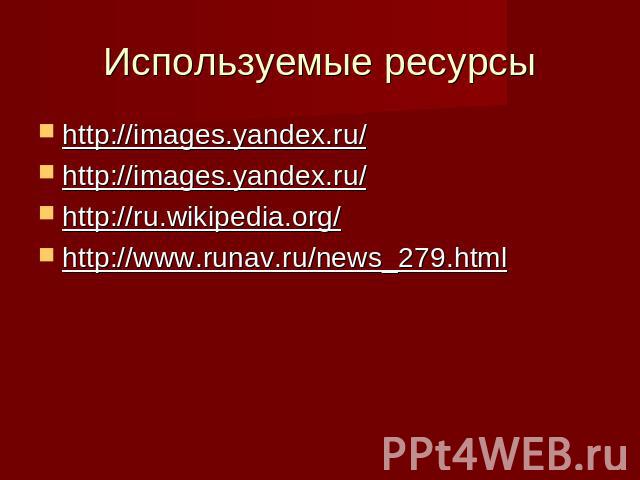 Используемые ресурсы http://images.yandex.ru/http://images.yandex.ru/http://ru.wikipedia.org/http://www.runav.ru/news_279.html