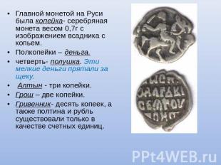 Главной монетой на Руси была копейка- серебряная монета весом 0,7г с изображение