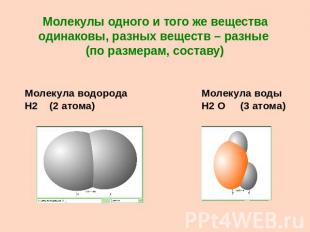Молекулы одного и того же вещества одинаковы, разных веществ – разные (по размер