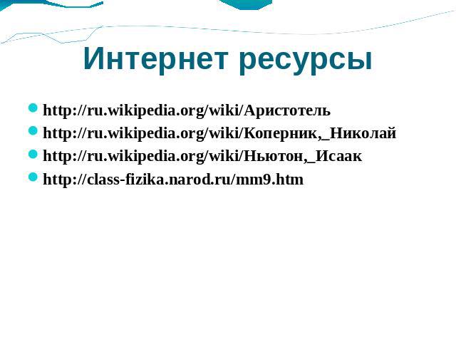 Интернет ресурсы http://ru.wikipedia.org/wiki/Аристотельhttp://ru.wikipedia.org/wiki/Коперник,_Николайhttp://ru.wikipedia.org/wiki/Ньютон,_Исаакhttp://class-fizika.narod.ru/mm9.htm