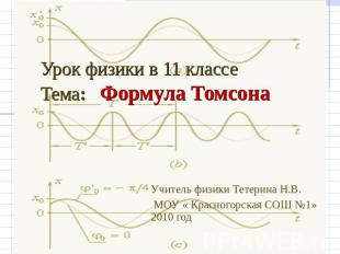 Урок физики в 11 классеТема: Формула Томсона Учитель физики Тетерина Н.В. МОУ «