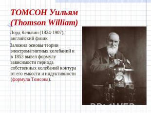 ТОМСОН Уильям(Thomson William) Лорд Кельвин (1824-1907), английский физик Заложи