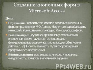 Создание кнопочных форм в Microsoft Access Цели:Обучающие: освоить технологию со