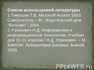 Список используемой литературы Тимошок Т.В. Microsoft Access 2003. Самоучитель: