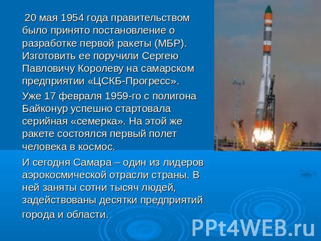 20 мая 1954 года правительством было принято постановление о разработке первой ракеты (МБР). Изготовить ее поручили Сергею Павловичу Королеву на самарском предприятии «ЦСКБ-Прогресс». Уже 17 февраля 1959-го с полигона Байконур успешно стартовала сер…