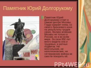 Памятник Юрий Долгорукому Памятник Юрий Долгорукому стоит в самом центре Москвы.