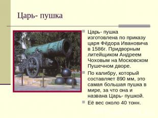 Царь- пушка Царь- пушка изготовлена по приказу царя Фёдора Ивановича в 1586г. Пр
