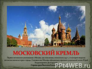 МОСКОВСКИЙ КРЕМЛЬПервое летописное упоминание о Москве, как поселении, относится