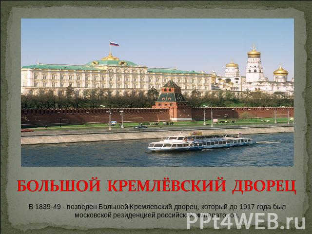 БОЛЬШОЙ КРЕМЛЁВСКИЙ ДВОРЕЦ В 1839-49 - возведен Большой Кремлевский дворец, который до 1917 года был московской резиденцией российских императоров.