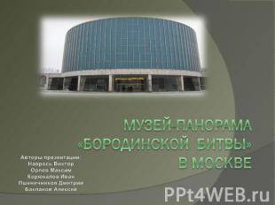 Музей-панорама«Бородинской битвы»в Москве Авторы презентации: Наврось Виктор Орл