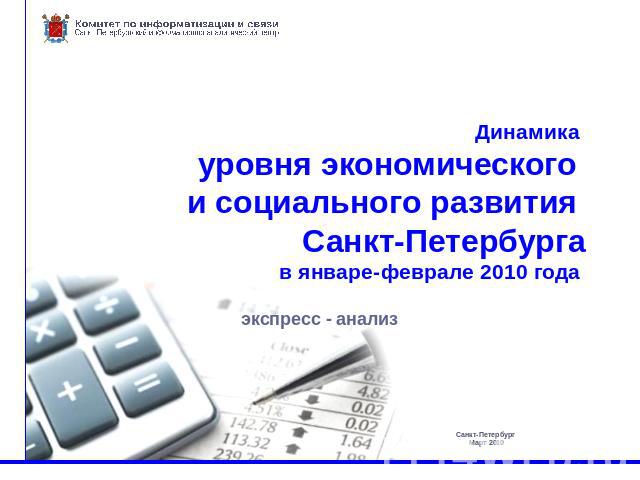 Динамика уровня экономического и социального развития Санкт-Петербурга в январе-феврале 2010 года экспресс - анализ