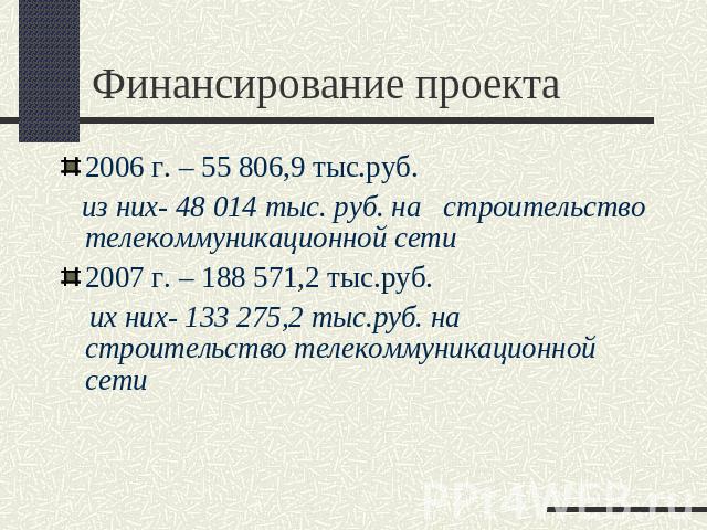 Финансирование проекта 2006 г. – 55 806,9 тыс.руб. из них- 48 014 тыс. руб. на строительство телекоммуникационной сети 2007 г. – 188 571,2 тыс.руб. их них- 133 275,2 тыс.руб. на строительство телекоммуникационной сети