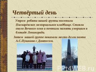 Четвёртый день Утром ребята нашей группы посетили Пискарёвское мемориальное клад