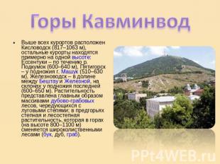 Выше всех курортов расположен Кисловодск (817–1063 м), остальные курорты находят