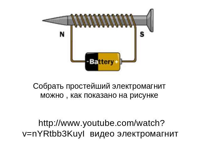 Собрать простейший электромагнит можно , как показано на рисунке http://www.youtube.com/watch?v=nYRtbb3KuyI видео электромагнит