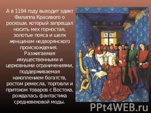 А в 1194 году выходит эдикт Филиппа Красивого о роскоши, который запрещал носить