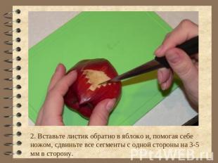 2. Вставьте листик обратно в яблоко и, помогая себе ножом, сдвиньте все сегменты