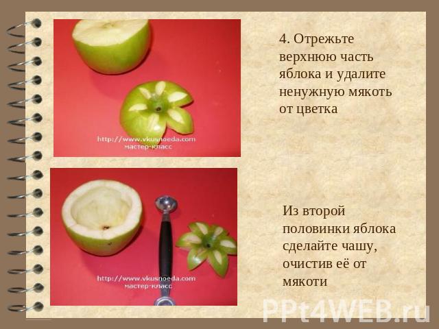 4. Отрежьте верхнюю часть яблока и удалите ненужную мякоть от цветка Из второй половинки яблока сделайте чашу, очистив её от мякоти