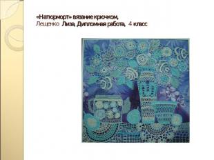 «Натюрморт» вязание крючком, Лещенко Лиза, Дипломная работа, 4 класс
