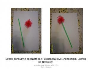 Берем соломку и одеваем один из нарезанных «лепестков» цветка на трубочку. автор