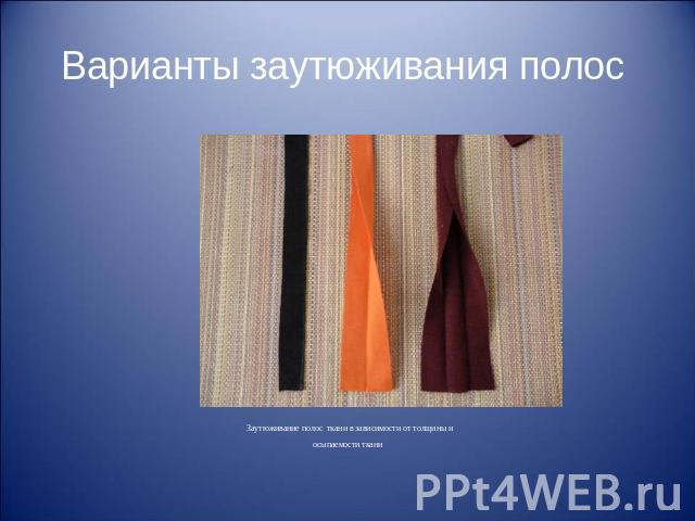 Варианты заутюживания полос Заутюживание полос ткани в зависимости от толщины и осыпаемости ткани