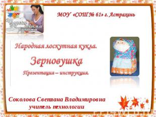 МОУ «СОШ № 61» г. Астрахань Народная лоскутная кукла. Зерновушка Презентация – и