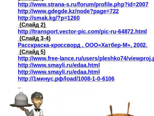 СПИСОК ИСТОЧНИКОВ ИЛЛЮСТРАЦИЙ: (Слайд 1) http://www.strana-s.ru/forum/profile.php?id=2007 http://www.gdegde.kz/node?page=722 http://smak.kg/?p=1260 (Слайд 2) http://transport.vector-pic.com/pic-ru-64872.html (Слайд 3-4) Расскраска-кроссворд , ООО«Ха…